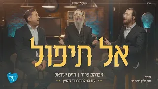 אברהם פריד, חיים ישראל, בנצי שטיין - אל תיפול | Avraham Fried, Haim Israel, Bentzi Stein - al tipol