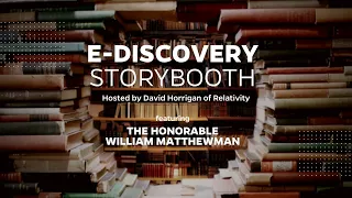 2023 E-Discovery Storybooth: Hon. William Matthewman