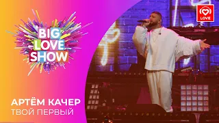 АРТЁМ КАЧЕР - ТВОЙ ПЕРВЫЙ [Big Love Show 2021]