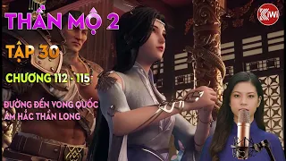 THẦN MỘ 2 (TẬP 30): ĐƯỜNG ĐẾN VONG QUỐC, ÁM HẮC THẦN LONG (CHƯƠNG 112 - 115)