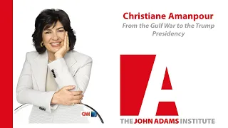 Christiane Amanpour: From the Gulf War to the Trump Presidency - The John Adams Institute