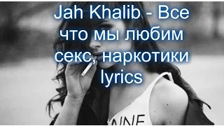 Jah Khalib - Все что мы любим секс, наркотики lyrics