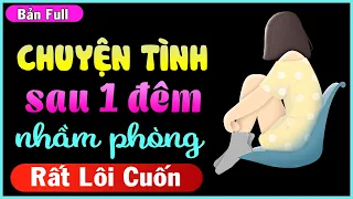 [Full trọn bộ] Chuyện tình đặc biệt sau 1 đêm nhầm phòng - Truyện ngắn Kim Thanh hay nhất