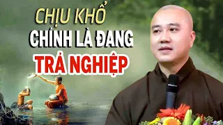 CHỊU KHỔ là đang trả cho hết Nghiệp"Cực Hay"Thầy Thích Pháp Hòa