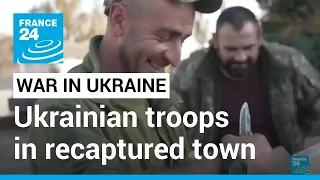 Short on equipment, high on morale: Embedded with Ukrainian troops in recaptured town • FRANCE 24