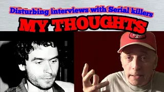 Disturbing interviews with Serial killers. My thoughts and reaction