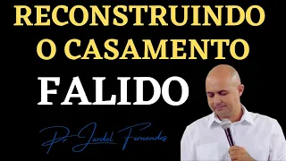 RECONSTRUINDO O CASAMENTO FALIDO | Pr Jardel Fernandes