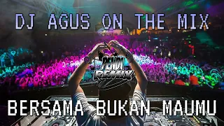 DJ AGUS ON THE MIX - BERSAMA BUKAN MAUMU REMIX VIRAL TIKTOK TERBARU PASUKAN IPM IDOLA PARA MANTAN !!