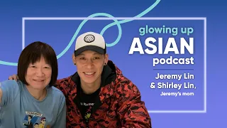 Glowing Up Asian Podcast – Episode 05: Jeremy Lin and his mom Shirley Lin