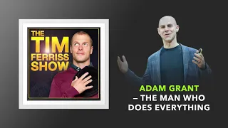 Adam Grant — The Man Who Does Everything | The Tim Ferriss Show