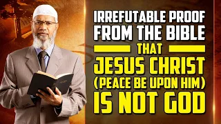 Irrefutable Proof from the Bible that Jesus Christ (pbuh) is not God — Dr Zakir Naik