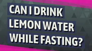 Can I drink lemon water while fasting?