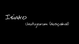 isiako_ unutuyurum (hoscakal) turkish song