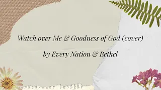 Watch over me (Every Nation), Goodness of God (Bethel)