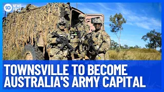 Townsville To Be Australia's Army Capital In Preparation For Indo-Pacific Conflict | 10 News First