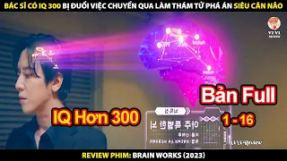 Bác Sĩ IQ 300 Bị Đuổi Việc Chuyển Qua Làm Thám Tử Phá Án Siêu Cân Não | Review Phim Brain Works 2023