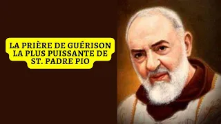 LA PRIÈRE DE GUÉRISON LA PLUS PUISSANTE DE ST. PADRE PIO