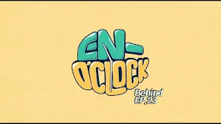 [ENG SUB] EN-O'CLOCK Behind the Scenes (Episode 23)