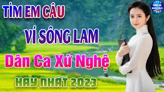 TÌM EM CÂU VÍ SÔNG LAM - LK Dân ca xứ Nghệ Hay SAY ĐẮM LÒNG NGƯỜI 🍀 Nhạc Trữ Tình 5h Sáng