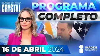 Noticias con Crystal Mendivil | Programa completo 16 de abril de 2024