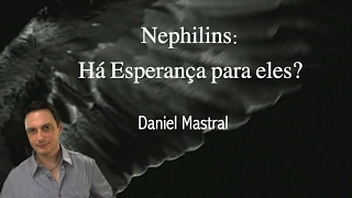 Daniel Mastral - "Nephilins: Há Esperança para eles?" (Parte 1)