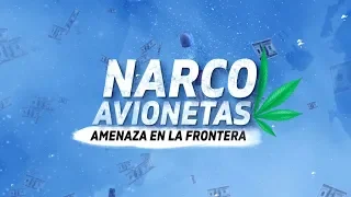 "Narcoavionetas": Amenaza en la frontera #ReportajesT13