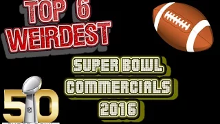 Top 6 Weirdest Super Bowl Commercials 2016