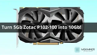 Turn 5Gb Zotac P102-100 into 10Gb!