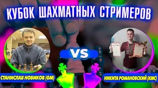 🏆КУБОК ШАХМАТНЫХ СТРИМЕРОВ. СТАНИСЛАВ НОВИКОВ (GM) - НИКИТА РОМАНОВСКИЙ (КМС)