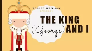 Road to Rebellion, Ep 1: The  King (George) and I