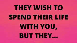 💌 They wish to spend their life with you, but they…