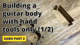 How I build a guitar body using hand tools only 1/2 - GGBO 2021 - Part 2