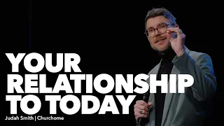 Your Relationship to Today | Judah Smith