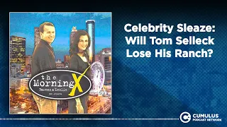 Celebrity Sleaze: Will Tom Selleck Lose His Ranch? | The Morning X with Barnes & Leslie