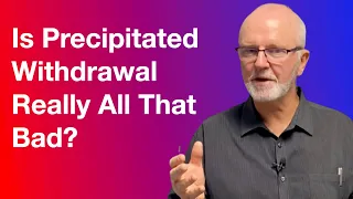 Is precipitated withdrawal really all that bad?