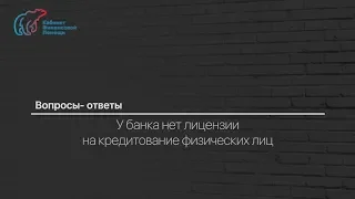 Вопрос 6: У банка нет лицензии на кредитование физ. лиц