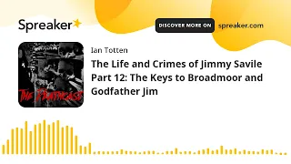 The Life and Crimes of Jimmy Savile Part 12: The Keys to Broadmoor and Godfather Jim