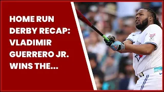 HOME RUN DERBY RECAP: VLADIMIR GUERRERO JR. WINS THE TITLE LIKE HIS FATHER