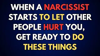 When a narcissist starts to let other people hurt you, get ready to do these things |npd