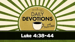 Luke 4:38-44 // Daily Devotions with Pastor Mike