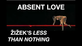 ABSENT LOVE. Žižek’s Less Than Nothing: Ch. 2 - Where There Is Nothing, Read That I Love You