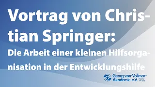 Vortrag von Christian Springer - Die Arbeit einer kleinen Hilfsorganisation in der Entwicklungshilfe