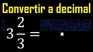 3 enteros 2/3 a decimal . Convertir fracciones mixtas a decimales . Fraccion mixta a decimal