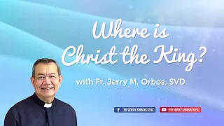 Where is Christ the King? with Fr. Jerry Orbos, SVD