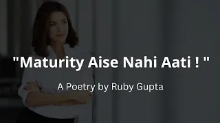 "Maturity Aise Nahi Aati"|@RubyGupta | Poem on Life | Hindi Poetry