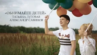 Александр Савинов и Татьяна Луговая - Обнимайте детей