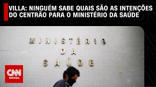 Villa: Ninguém sabe quais são as intenções do Centrão para o Ministério da Saúde | CNN NOVO DIA