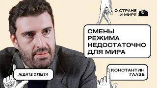 Константин Гаазе: Смены режима недостаточно для мира