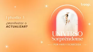 ¿Manifestar ó actualizar? | Universo Sorpréndeme