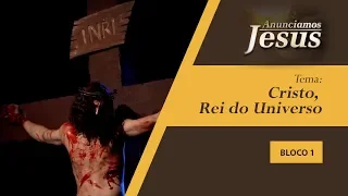 Cristo, Rei do Universo - Anunciamos Jesus - 24/11/19 B1